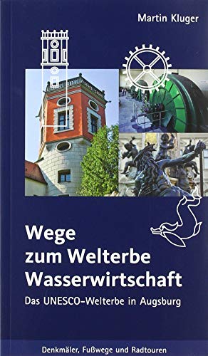 Wege zum Welterbe Wasserwirtschaft: Das UNESCO-Welterbe in Augsburg