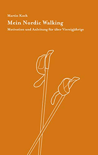 Mein Nordic Walking: Motivation und Anleitung für über Vierzigjährige Mein Nordic Walking: Motivation und Anleitung für über Vierzigjährige