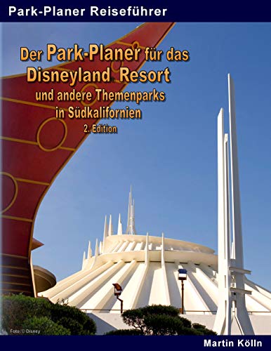 Der Park-Planer für das Disneyland Resort und andere Themenparks in Südkalifornien - 2. Edition: mit dem Disney California Adventure Park, den Universal Studios Hollywood und weiteren Parks