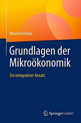 Grundlagen der Mikroökonomik: Ein integrativer Ansatz Grundlagen der Mikroökonomik: Ein integrativer Ansatz von Springer
