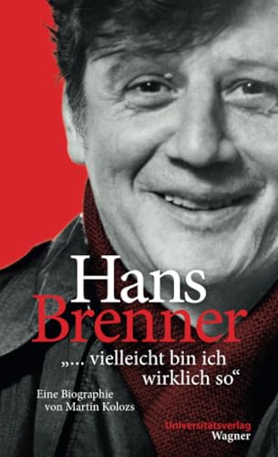 Hans Brenner. "... vielleicht bin ich wirklich so": Eine Biographie von Martin Kolozs