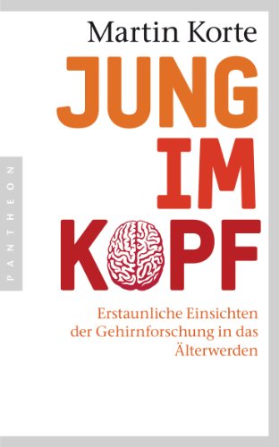 Jung im Kopf: Erstaunliche Einsichten der Gehirnforschung in das Älterwerden von Pantheon