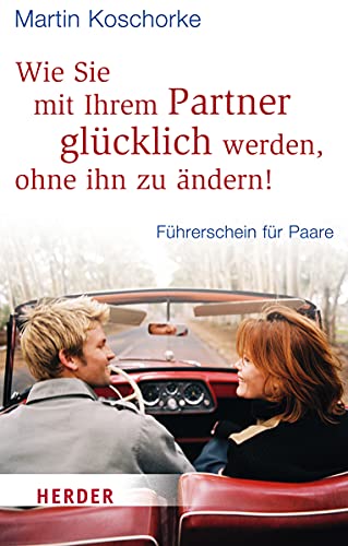 Wie Sie mit Ihrem Partner glücklich werden, ohne ihn zu ändern!: Führerschein für Paare (HERDER spektrum) von Verlag Herder GmbH