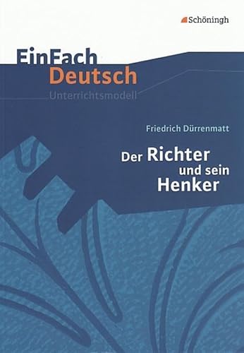 EinFach Deutsch Unterrichtsmodelle: Friedrich Dürrenmatt: Der Richter und sein Henker: Klassen 8 - 10
