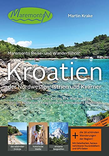 Maremonto Reise- und Wanderführer: Kroatien – der Nordwesten: Istrien und Kvarner: Mit den Inseln Cres, Lošinj, Krk, Rab und Pag und der Küste von ... Küste von Umag bis zum Nationalpark Paklenica