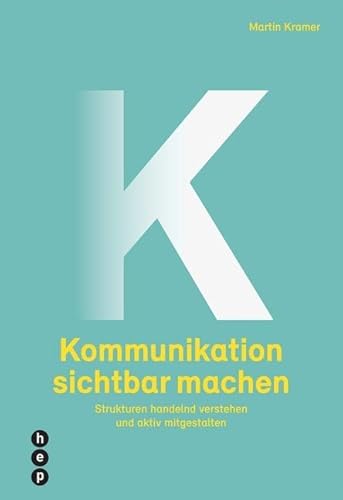 Kommunikation sichtbar machen: Strukturen handelnd verstehen und aktiv mitgestalten Kommunikation sichtbar machen: Strukturen handelnd verstehen und aktiv mitgestalten