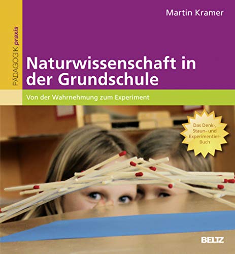 Naturwissenschaft in der Grundschule: Von der Wahrnehmung zum Experiment. Das Denk-, Staun- und Experimentier-Buch von Beltz GmbH, Julius