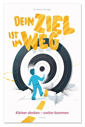Dein Ziel ist im Weg: kleiner denken - W E I T E R kommen Dein Ziel ist im Weg: kleiner denken - W E I T E R kommen