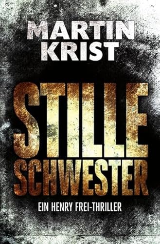 Stille Schwester: Der zweite Fall für Kommissar Henry Frei (Die Henry Frei-Thriller)