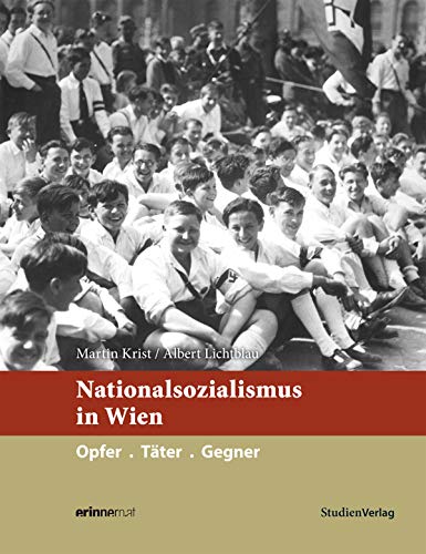 Nationalsozialismus in Wien: Opfer. Täter. Gegner: Täter. Opfer. Gegner (Nationalsozialismus in den österreichischen Bundesländern) von Studienverlag GmbH