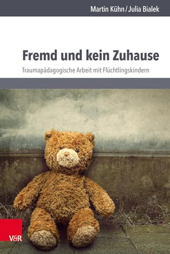 Fremd und kein Zuhause: Traumapädagogische Arbeit mit Flüchtlingskindern von Vandenhoeck + Ruprecht