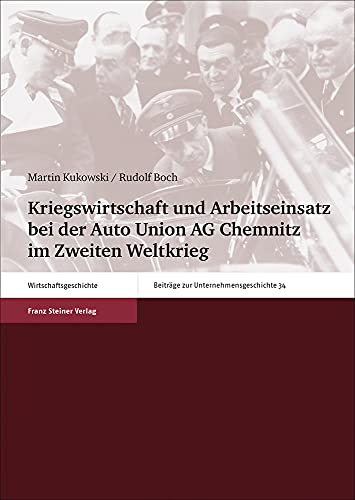 Kriegswirtschaft und Arbeitseinsatz bei der Auto Union AG Chemnitz im Zweiten Weltkrieg (Beiträge zur Unternehmensgeschichte) von Franz Steiner Verlag Wiesbaden GmbH