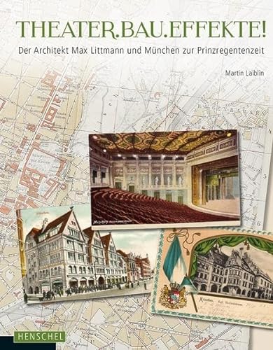 THEATER.BAU.EFFEKTE!: Der Architekt Max Littmann und München zur Prinzregentenzeit