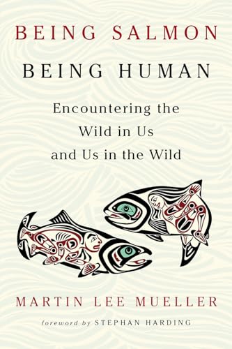Being Salmon, Being Human: Encountering the Wild in Us and Us in the Wild von Chelsea Green Publishing Company