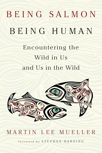 Being Salmon, Being Human: Encountering the Wild in Us and Us in the Wild von Chelsea Green Publishing Company