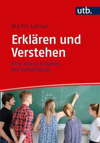 Erklären und Verstehen: Eine kleine Didaktik der Vermittlung