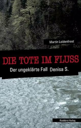 Die Tote im Fluss: Der ungeklärte Fall der Denisa S: Der ungeklärte Fall Denisa S. von Residenz