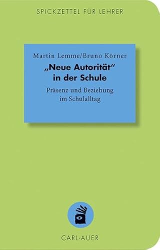 „Neue Autorität" in der Schule: Präsenz und Beziehung im Schulalltag (Spickzettel für Lehrer: Systemisch Schule machen)