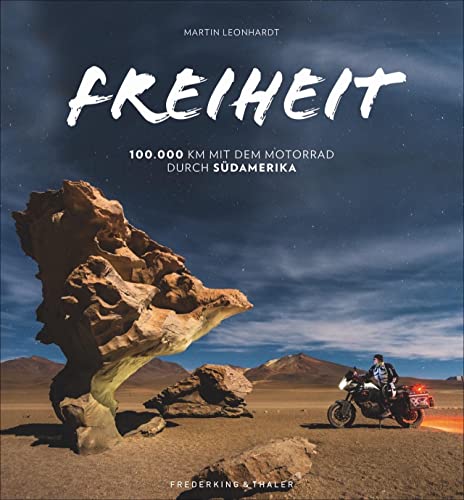 Freiheit Südamerika: 100.000 km mit dem Motorrad unterwegs. Reisebericht über eine dreijährige Motorradreise quer durch Südamerika. Ein ... 100.000 km mit dem Motorrad durch Südamerika von Frederking & Thaler
