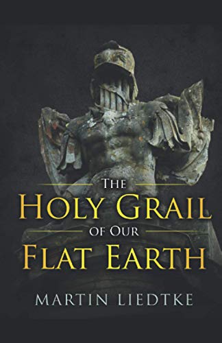 The Holy Grail of Our Flat Earth von Bewleybooks