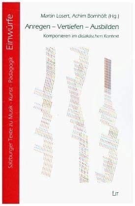 Anregen - Vertiefen - Ausbilden: Komponieren im didaktischen Kontext von LIT Verlag