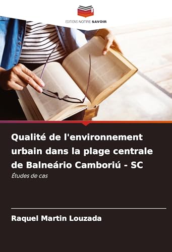 Qualité de l'environnement urbain dans la plage centrale de Balneário Camboriú - SC: Études de cas von Editions Notre Savoir