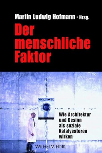 Der menschliche Faktor. Wie Architektur und Design als soziale Katalysatoren wirken von Wilhelm Fink