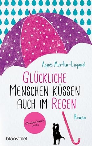 Glückliche Menschen küssen auch im Regen: Roman Glückliche Menschen küssen auch im Regen: Roman
