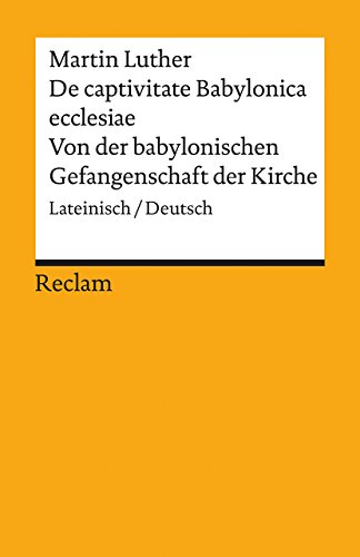 De captivitate Babylonica ecclesiae / Von der babylonischen Gefangenschaft der Kirche: Lateinisch/Deutsch (Reclams Universal-Bibliothek)