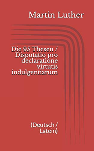 Die 95 Thesen / Disputatio pro declaratione virtutis indulgentiarum (Deutsch / Latein) von Independently Published