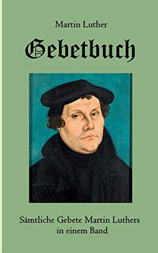 Gebetbuch: Sämtliche Gebete Martin Luthers in einem Band