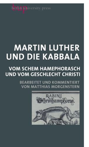 Martin Luther und die Kabbala: Vom Schem Hamephorasch und vom Geschlecht Christi Martin Luther und die Kabbala: Vom Schem Hamephorasch und vom Geschlecht Christi von Berlin University Press
