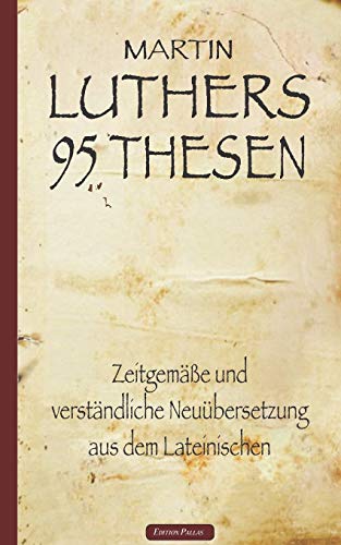 Martin Luthers 95 Thesen – Zeitgemäße und verständliche Neuübersetzung aus dem Lateinischen Martin Luthers 95 Thesen – Zeitgemäße und verständliche Neuübersetzung aus dem Lateinischen