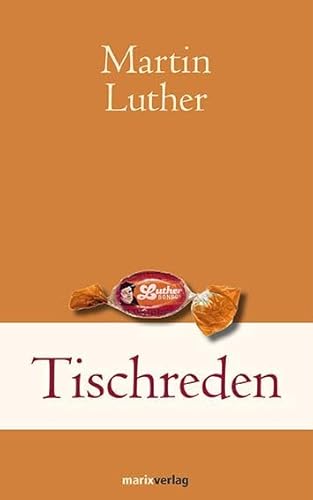 Tischreden: Vom Einfachen und Erhabenen: Was nicht dein ist, das lass liegen... (Klassiker der Weltliteratur)