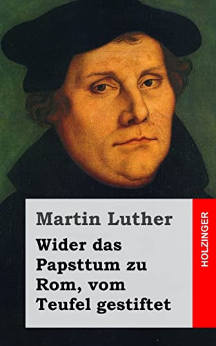 Wider das Papsttum zu Rom, vom Teufel gestiftet von Createspace Independent Publishing Platform