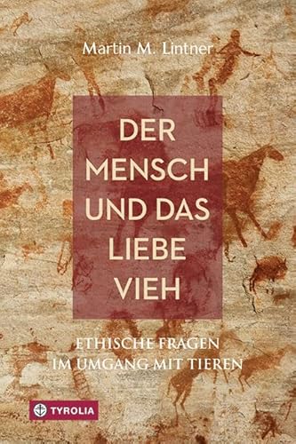 Der Mensch und das liebe Vieh: Ethische Fragen im Umgang mit Tieren von Tyrolia