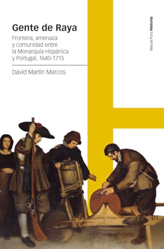 Gente de Raya: Frontera, amenaza y comunidad entre la Monarquía Hispánica y Portugal, 1640-1715 (Estudios) von Marcial Pons Ediciones de Historia, S.A.
