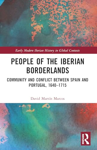 People of the Iberian Borderlands: Community and Conflict between Spain and Portugal, 1640-1715 (Early Modern Iberian History in Global Contexts) von Routledge