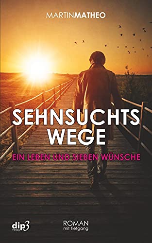 Sehnsuchtswege: Ein Leben und sieben Wünsche