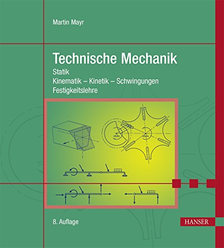 Technische Mechanik: Statik - Kinematik - Kinetik - Schwingungen - Festigkeitslehre