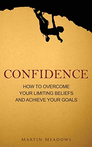 Confidence: How to Overcome Your Limiting Beliefs and Achieve Your Goals von CREATESPACE