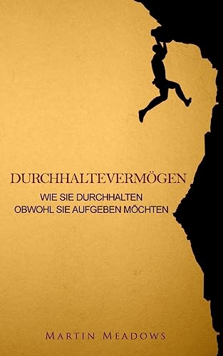 Durchhaltevermögen: Wie Sie durchhalten Obwohl Sie aufgeben möchten Durchhaltevermögen: Wie Sie durchhalten Obwohl Sie aufgeben möchten von CREATESPACE