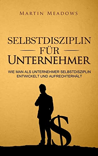 Selbstdisziplin für Unternehmer: Wie man als Unternehmer Selbstdisziplin entwickelt und aufrechterhält von CREATESPACE