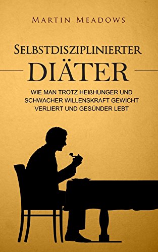 Selbstdisziplinierter Diäter: Wie man trotz Heißhunger und schwacher Willenskraft Gewicht verliert und gesünder lebt Selbstdisziplinierter Diäter: Wie man trotz Heißhunger und schwacher Willenskraft Gewicht verliert und gesünder lebt von CREATESPACE