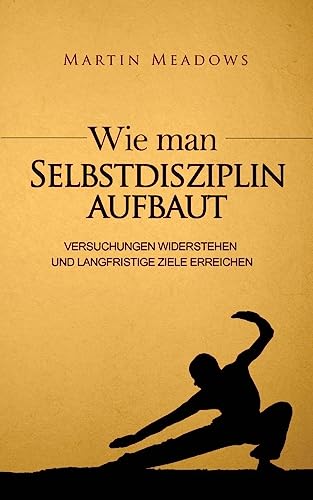 Wie man Selbstdisziplin aufbaut: Versuchungen widerstehen und langfristige Ziele erreichen Wie man Selbstdisziplin aufbaut: Versuchungen widerstehen und langfristige Ziele erreichen von CREATESPACE