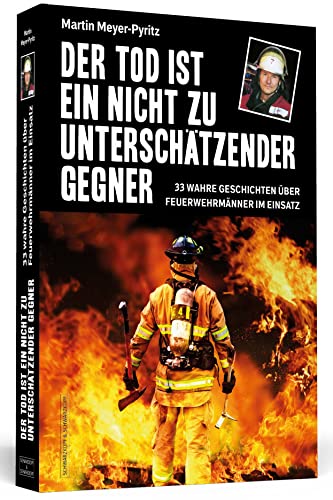 Der Tod ist ein nicht zu unterschätzender Gegner: 33 wahre Geschichten über Feuerwehrmänner im Einsatz