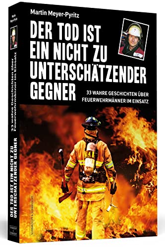 Der Tod ist ein nicht zu unterschätzender Gegner: 33 wahre Geschichten über Feuerwehrmänner im Einsatz von Schwarzkopf + Schwarzkopf