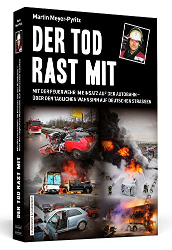 Der Tod rast mit: Mit der Feuerwehr im Einsatz auf der Autobahn – über den täglichen Wahnsinn auf deutschen Straßen von Schwarzkopf + Schwarzkopf