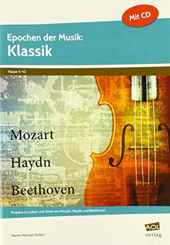 Epochen der Musik: Klassik: Projekte zu Leben und Werk von Mozart, Haydn und Beethoven (5. bis 10. Klasse) von AOL-Verlag i.d. AAP LW
