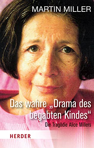 Das wahre "Drama des begabten Kindes": Die Tragödie Alice Millers (HERDER spektrum)